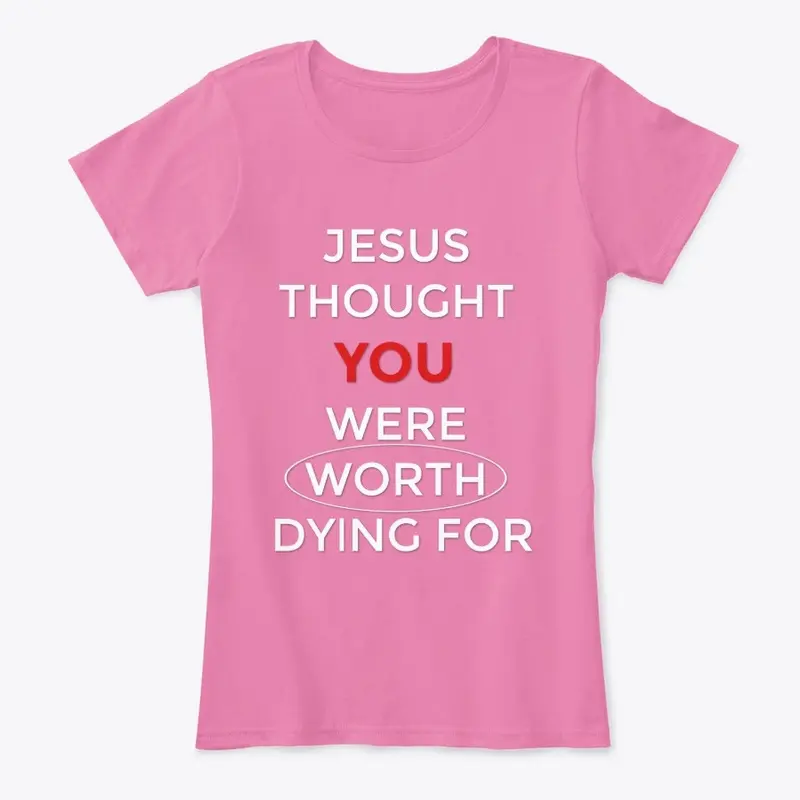 Jesus Thought You Were Worth Dying For