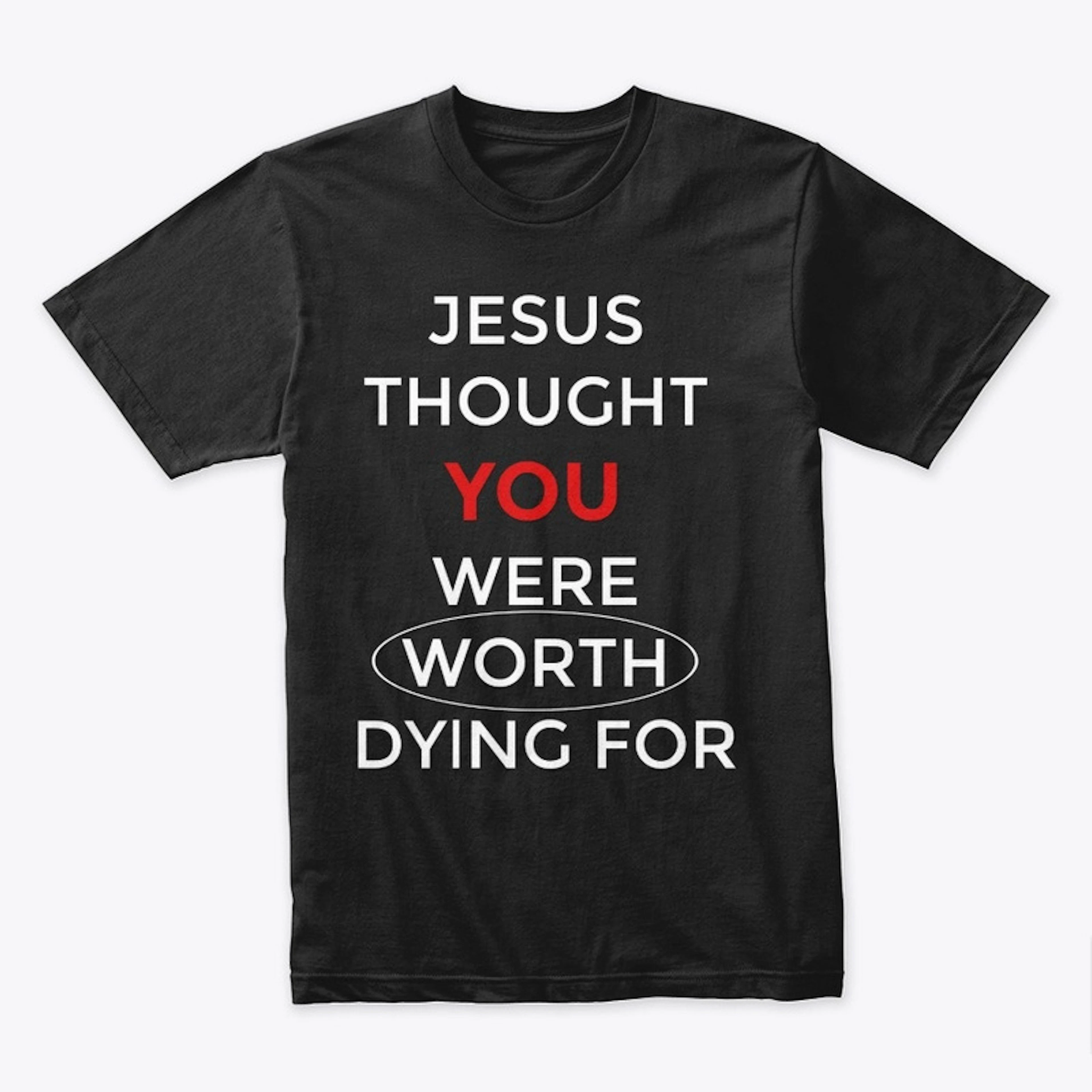 Jesus Thought You Were Worth Dying For
