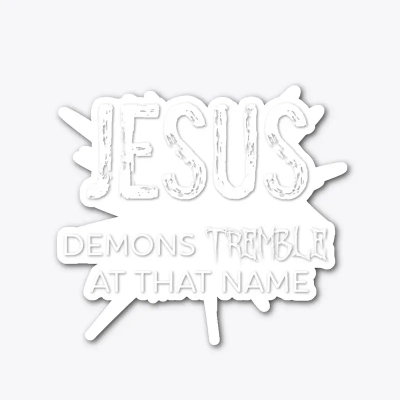 Jesus: Demons Tremble At That Name