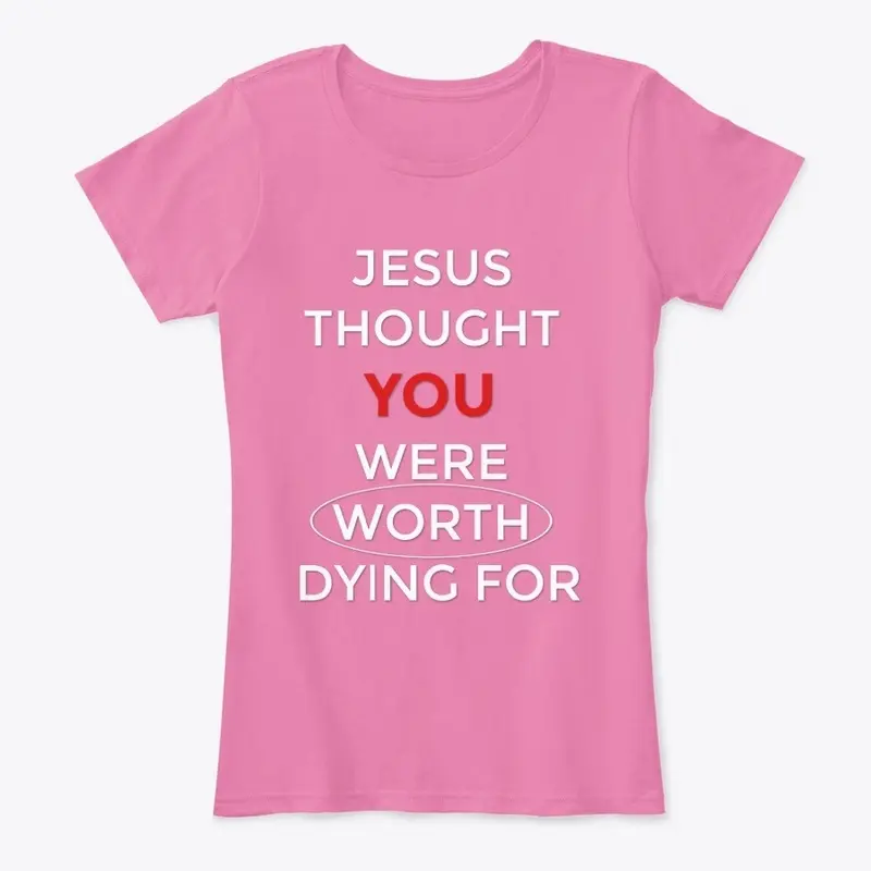 Jesus Thought You Were Worth Dying For