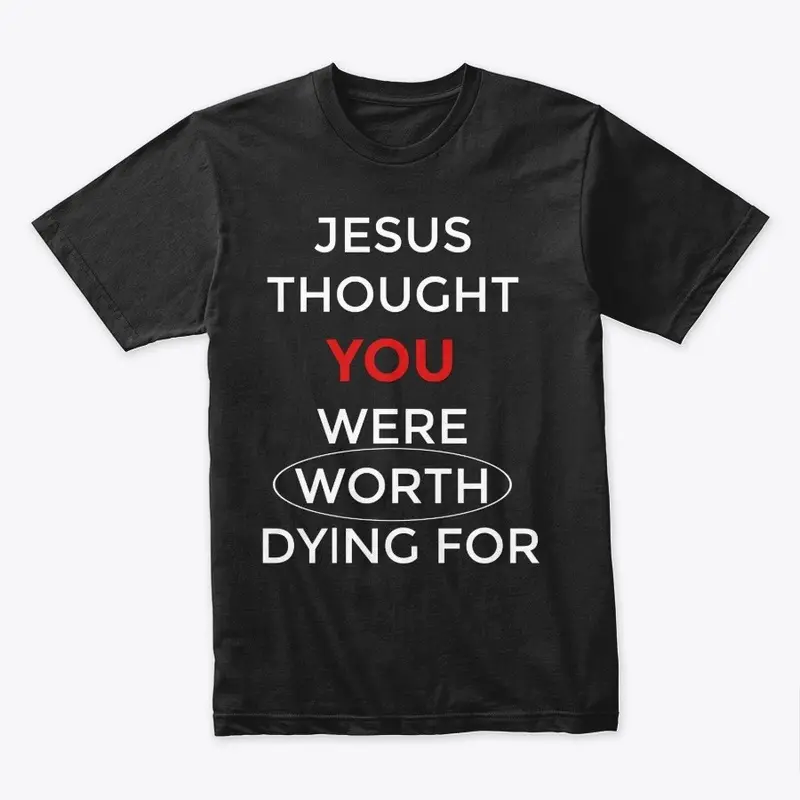 Jesus Thought You Were Worth Dying For