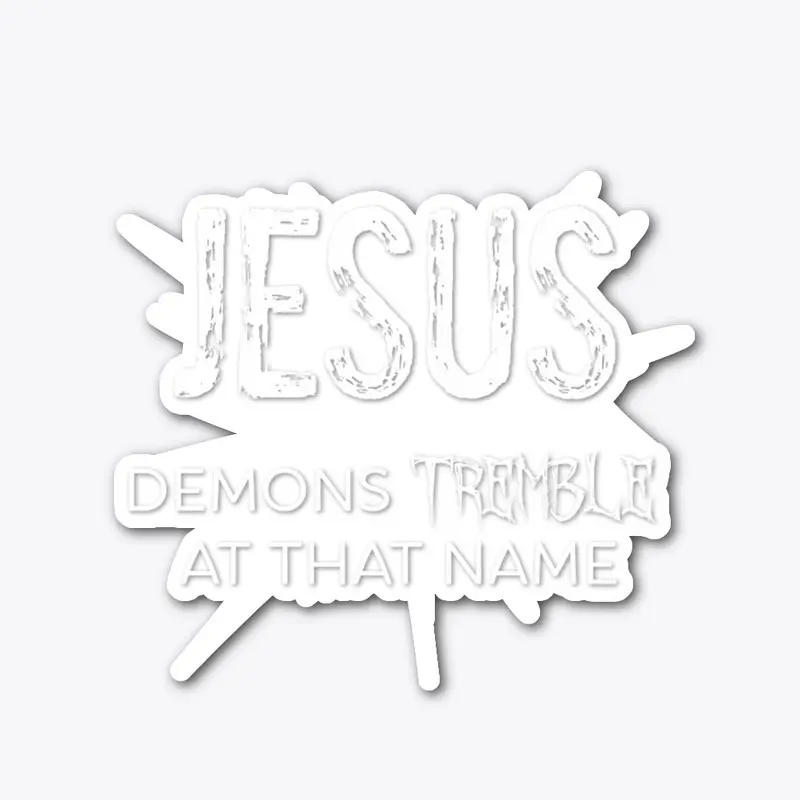 Jesus: Demons Tremble At That Name